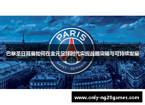 巴黎圣日耳曼如何在金元足球时代实现战略突破与可持续发展