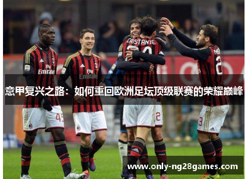意甲复兴之路：如何重回欧洲足坛顶级联赛的荣耀巅峰
