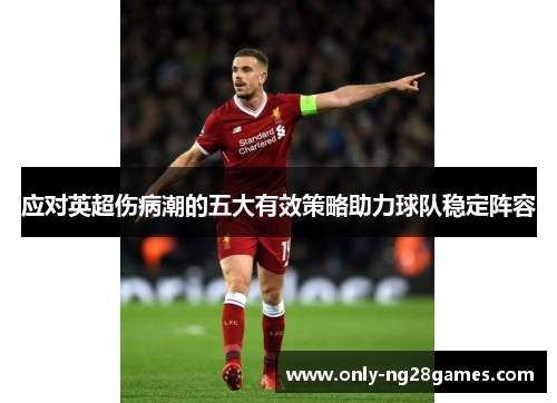 应对英超伤病潮的五大有效策略助力球队稳定阵容