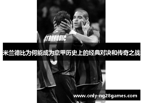 米兰德比为何能成为意甲历史上的经典对决和传奇之战