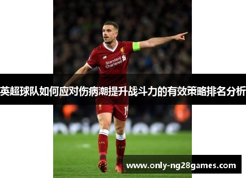 英超球队如何应对伤病潮提升战斗力的有效策略排名分析