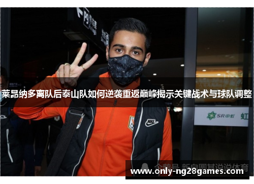 莱昂纳多离队后泰山队如何逆袭重返巅峰揭示关键战术与球队调整