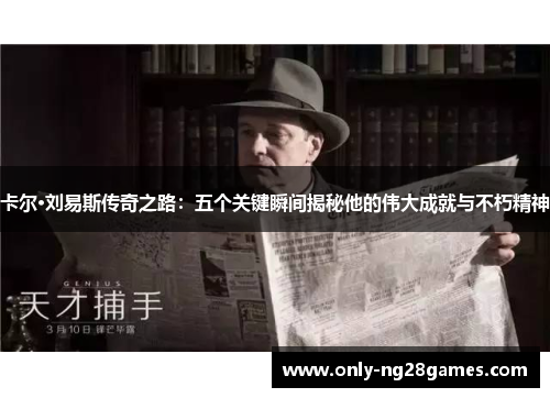 卡尔·刘易斯传奇之路：五个关键瞬间揭秘他的伟大成就与不朽精神