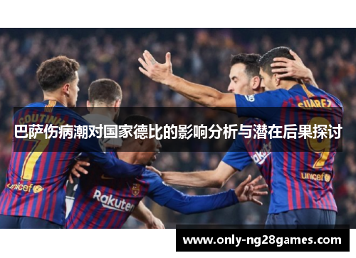 巴萨伤病潮对国家德比的影响分析与潜在后果探讨
