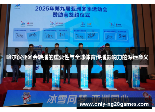 哈尔滨亚冬会转播的重要性与全球体育传播影响力的深远意义