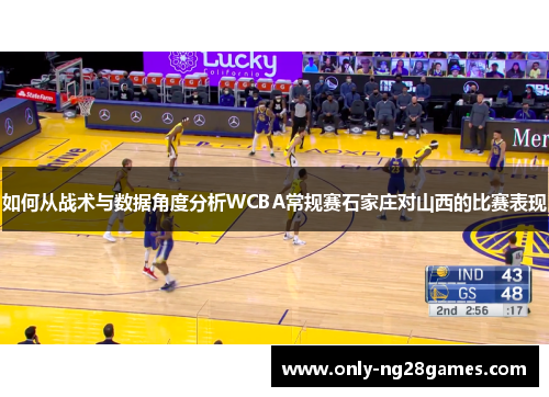 如何从战术与数据角度分析WCBA常规赛石家庄对山西的比赛表现