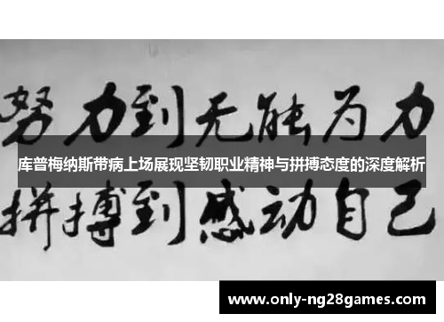 库普梅纳斯带病上场展现坚韧职业精神与拼搏态度的深度解析