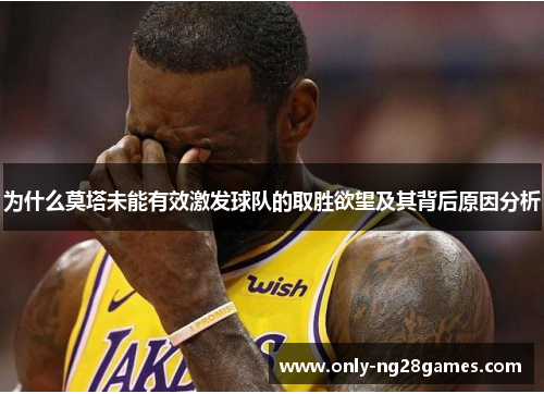 为什么莫塔未能有效激发球队的取胜欲望及其背后原因分析