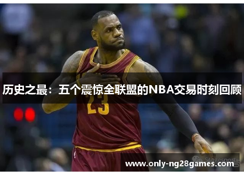历史之最：五个震惊全联盟的NBA交易时刻回顾