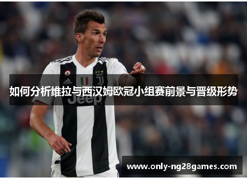如何分析维拉与西汉姆欧冠小组赛前景与晋级形势