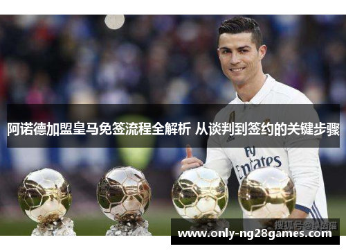 阿诺德加盟皇马免签流程全解析 从谈判到签约的关键步骤