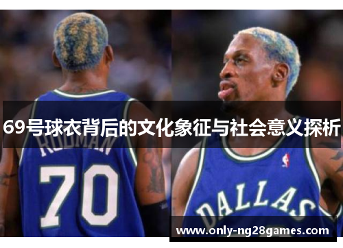69号球衣背后的文化象征与社会意义探析