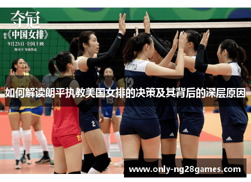如何解读朗平执教美国女排的决策及其背后的深层原因
