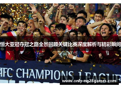 恒大亚冠夺冠之路全景回顾关键比赛深度解析与精彩瞬间