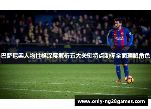 巴萨尼奥人物性格深度解析五大关键特点助你全面理解角色