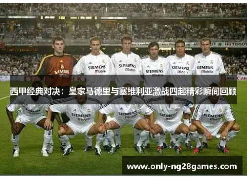 西甲经典对决：皇家马德里与塞维利亚激战四起精彩瞬间回顾