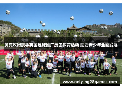 贝克汉姆携手英国足球推广历史教育活动 助力青少年全面发展