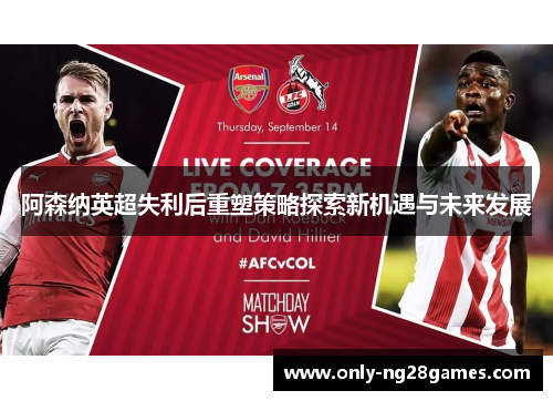 阿森纳英超失利后重塑策略探索新机遇与未来发展